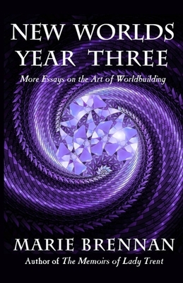 New Worlds, Year Three: More Essays on the Art of Worldbuilding by Marie Brennan