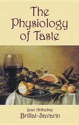 The Physiology of Taste, or Meditations on Transcendental Gastronomy by Jean Anthelme Brillat-Savarin