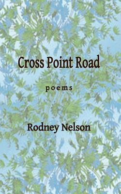 Cross Point Road: Poems by Rodney Nelson
