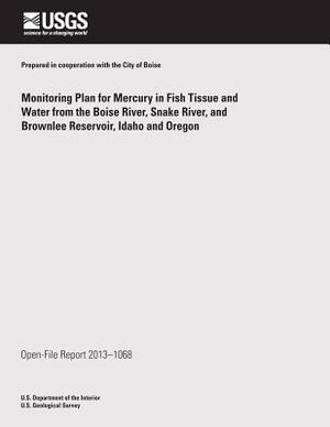 Monitoring Plan for Mercury in Fish Tissue and Water from the Boise River, Snake River, and Brownlee Reservoir, Idaho and Oregon by U. S. Department of the Interior
