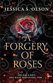 A Forgery of Roses by Jessica S. Olson