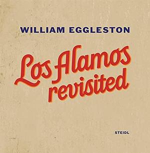 William Eggleston: Los Alamos Revisited, Volume 1 by Mark Holborn, William Eggleston (III.), Winston Eggleston, William Eggleston