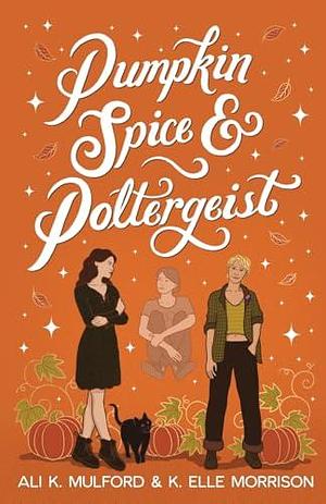 Pumpkin Spice & Poltergeist: A cozy sapphic paranormal rom-com by Ali K. Mulford, Ali K. Mulford, K. Elle Morrison