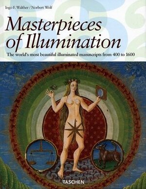 Masterpieces of Illumination: Codices Illustres the World's Most Famous Illuminated Manuscripts 400 to 1600 by Ingo F. Walther, Norbert Wolf