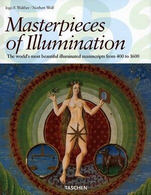 Masterpieces of Illumination: Codices Illustres the World's Most Famous Illuminated Manuscripts 400 to 1600 by Norbert Wolf, Ingo F. Walther