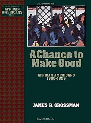 A Chance to Make Good: African Americans 1900-1929 by James R. Grossman