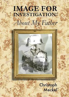 Image for Investigation: About my Father by Christoph Meckel