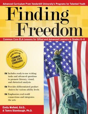 Finding Freedom: Common Core Ela Lessons for Gifted and Advanced Learners in Grades 6-8 by Emily Mofield, Tamra Stambaugh