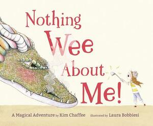 Nothing Wee about Me!: A Magical Adventure by Kim Chaffee