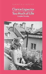 Too Much of Life: Complete Chronicles by Clarice Lispector