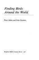 Finding Birds Around the World by Peter Alden, John Gooders