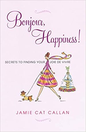 Бонжур, Счастье! Французские секреты красивой жизни by Jamie Cat Callan