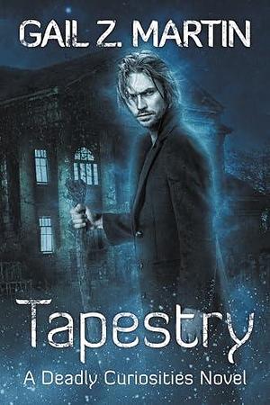 Tapestry: Deadly Curiosities Book 6 - A Supernatural Mystery Adventure by Gail Z. Martin, Gail Z. Martin