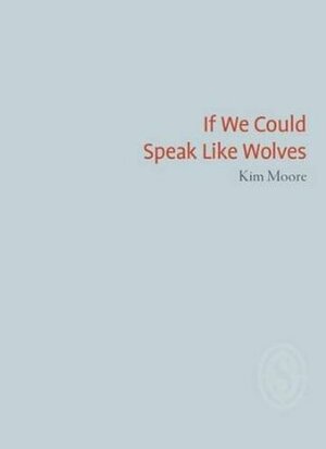 If We Could Speak Like Wolves by Kim Moore