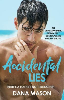 Accidental Lies: An unputdownable, steamy, sexy contemporary romance novel by Dana Mason