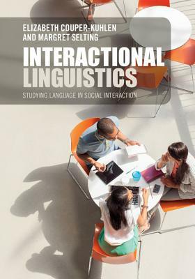 Interactional Linguistics: Studying Language in Social Interaction by Elizabeth Couper-Kuhlen, Margret Selting