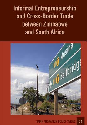 Informal Entrepreneurship and Cross-Border Trade Between Zimbabwe and South Africa by Godfrey Tawodzera, Abel Chikanda