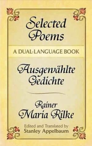 Selected Poems = Ausgewählte Gedichte by Rainer Maria Rilke, Stanley Appelbaum