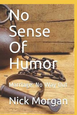 No Sense Of Humor: Marriage: No Way Out by Nick Morgan