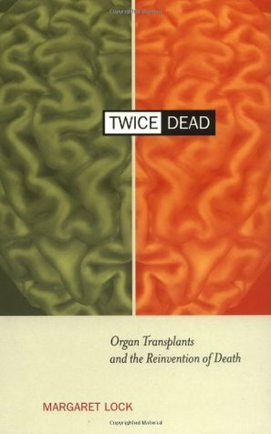 Twice Dead: Organ Transplants and the Reinvention of Death by Margaret M. Lock