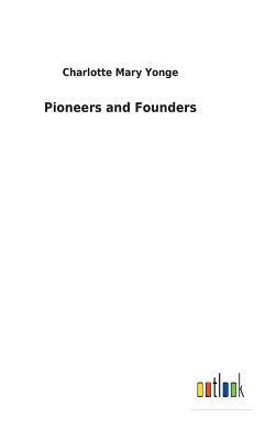 Pioneers and Founders by Charlotte Mary Yonge