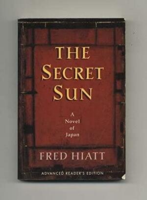 THE SECRET SUN: A NOVEL OF JAP by Fred Hiatt