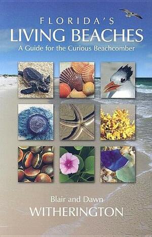 Florida's Living Beaches: A Guide for the Curious Beachcomber by Blair E. Witherington, Dawn Witherington