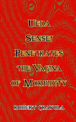 Ueda Sensei Penetrates the Vagina of Morbidity by Robert Crayola