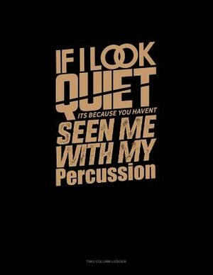 If I Look Quiet It's Because You Haven't Seen Me with My Percussion: Two Column Ledger by 