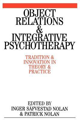 Object Relations and Integrative Psychotherapy: Tradition and Innovation in Theory and Practice by Inger Säfvestad-Nolan, Patrick Nolan