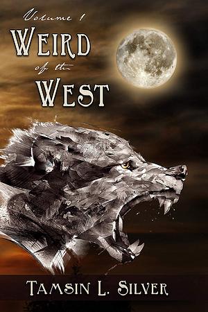 Weird of the West: Volume One by Tamsin L. Silver