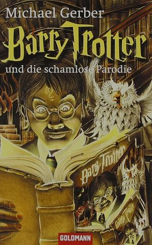 Barry Trotter und die schamlose Parodie by Michael Gerber