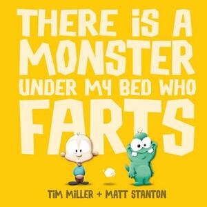 There Is a Monster Under My Bed Who Farts by Matt Stanton, Tim Miller