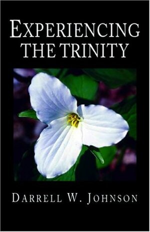 Experiencing the Trinity by Darrell W. Johnson