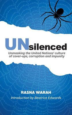 Unsilenced: Unmasking the United Nations' Culture of Cover-Ups, Corruption and Impunity by Rasna Warah