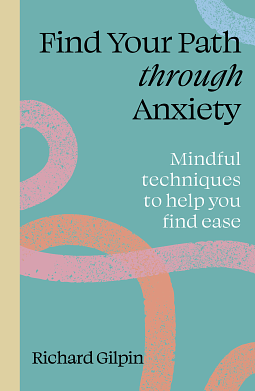 Find Your Path through Anxiety by Richard Gilpin