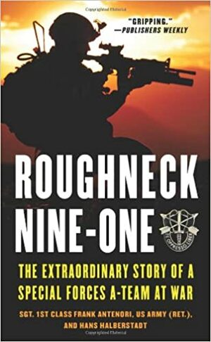 Roughneck Nine-One: The Extraordinary Story of a Special Forces A-Team at War by Frank Antenori