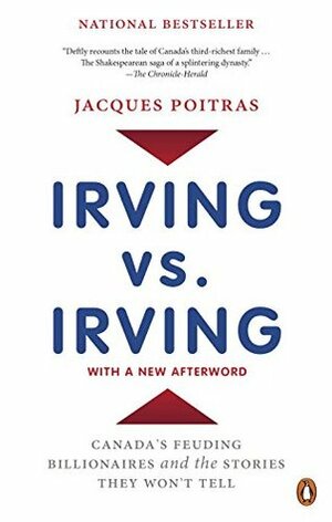 Irving vs. Irving: Canada's Feuding Billionaires and the Stories They Won't Tell by Jacques Poitras