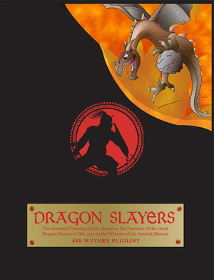 The Dragon Slayers: Essential Training Guide for Young Dragon Fighters, Based Wholly on the Practices of the Great Dragon Slayers of Old and the Wisdom of Their Ancient Manual by Joyce Denham, Roger Snure