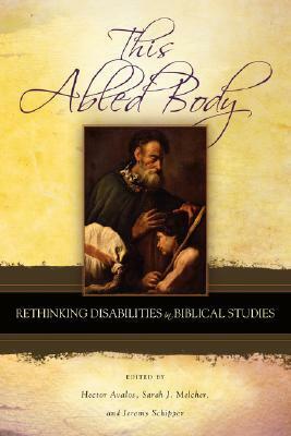 This Abled Body: Rethinking Disabilities in Biblical Studies by Jeremy Schipper, Sarah J. Melcher, Bruce C. Birch, Carole R. Fontaine, Hector Avalos, Nicole Kelley, David T. Mitchell, Janet Lees, Martin Albl, Sharon Snyder, Neal H. Walls, Kerry H. Wynn, Thomas Hentrich, Holly Joan Toensing