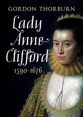 Lady Anne Clifford 1590-1676 by Gordon Thorburn
