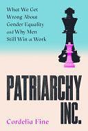 Patriarchy Inc.: What We Get Wrong About Gender Equality – and Why Men Still Win at Work by Cordelia Fine