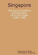 Singapore: The Socio-economic Development of a City-state [1960-1980] by Raymond Le Blanc