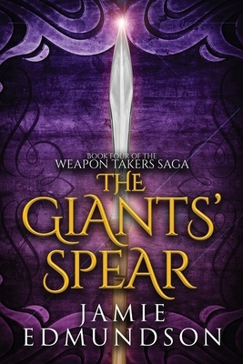 The Giants' Spear: Book Four of The Weapon Takers Saga by Jamie Edmundson
