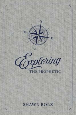 Exploring the Prophetic Devotional: A 90 Day Journey of Hearing God's Voice by Shawn Bolz