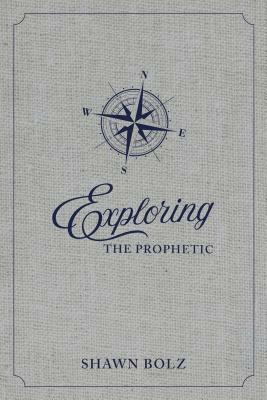 Exploring the Prophetic Devotional: A 90 Day Journey of Hearing God's Voice by Shawn Bolz