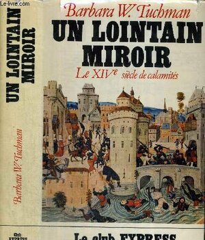 Lointain Miroir: Le Xi Ve Siècle De Calamites by Barbara W. Tuchman