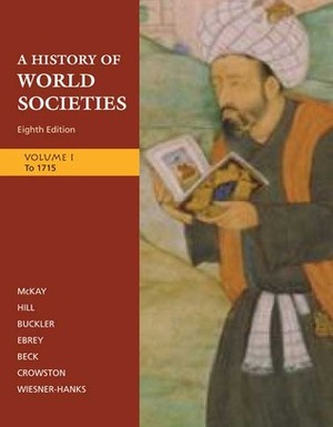 A History of World Societies, Volume 1: To 1715 by Patricia Buckley Ebrey, John Buckler, Merry E. Wiesner-Hanks, Clare Haru Crowston, John P. McKay, Roger B. Beck, Bennett D. Hill