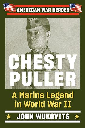 Chesty Puller: A Marine Legend in World War II by John Wukovits