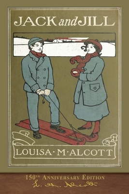 Jack and Jill (150th Anniversary Edition): Illustrated Classic by Louisa May Alcott